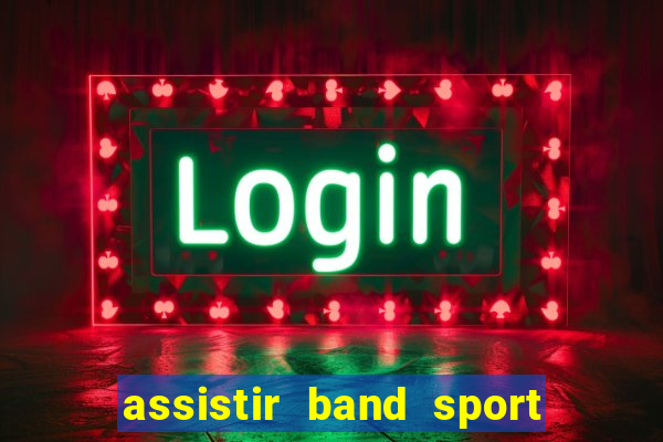 assistir band sport ao vivo